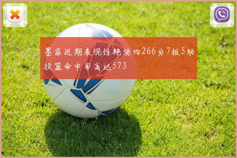 墨菲近期表现惊艳场均266分7板5助投篮命中率高达573