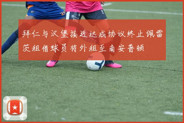 拜仁与汉堡接近达成协议终止佩雷茨租借球员将外租至南安普顿